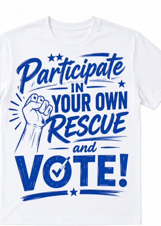 Participate in Your Own Rescue and Vote t-shirts